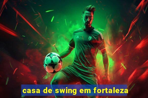 casa de swing em fortaleza